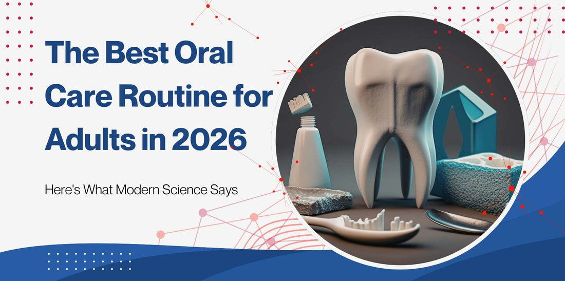 The Best Oral Care Routine for Adults in 2026: What the Science Says