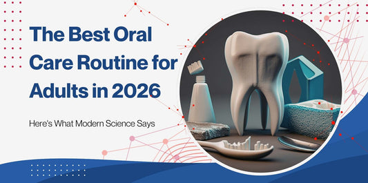 The Best Oral Care Routine for Adults in 2026: What the Science Says